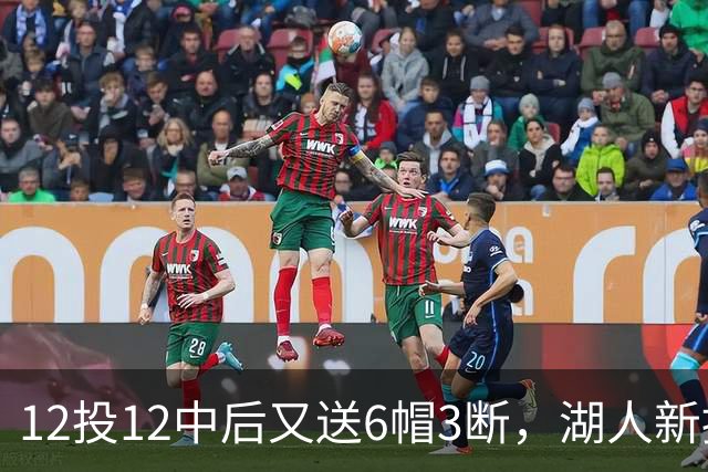 12投12中后又送6帽3断，湖人新援两场就改写队史